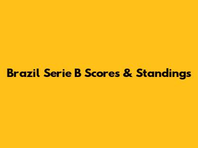 Brazil Serie B Scores & Standings