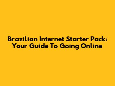 Brazilian Internet Starter Pack: Your Guide To Going Online