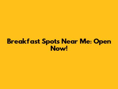 Breakfast Spots Near Me: Open Now!