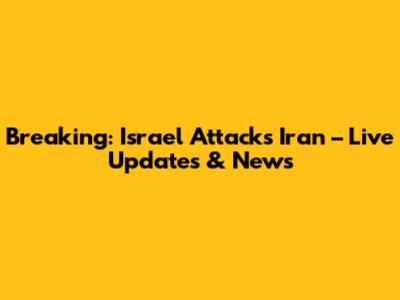 Breaking: Israel Attacks Iran – Live Updates & News