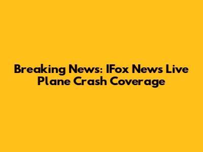 Breaking News: IFox News Live Plane Crash Coverage