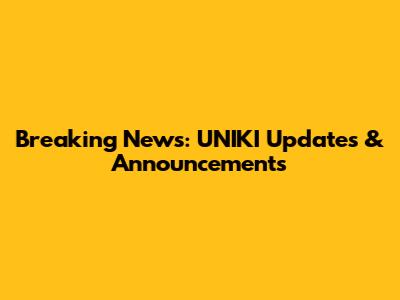 Breaking News: UNIKI Updates & Announcements