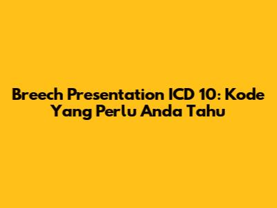 Breech Presentation ICD 10: Kode Yang Perlu Anda Tahu