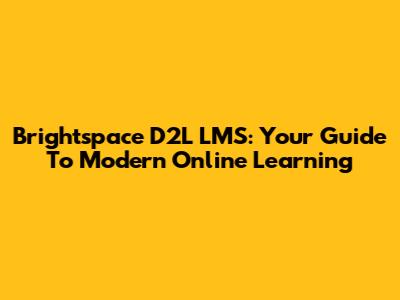 Brightspace D2L LMS: Your Guide To Modern Online Learning