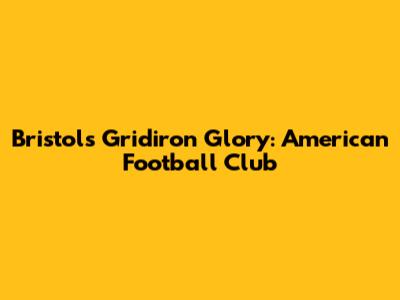 Bristol's Gridiron Glory: American Football Club