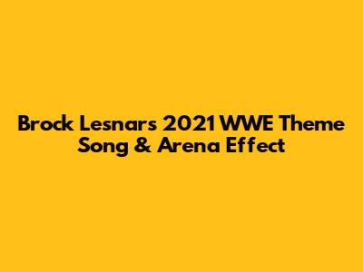 Brock Lesnar's 2021 WWE Theme Song & Arena Effect