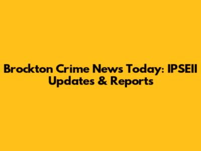 Brockton Crime News Today: IPSEII Updates & Reports