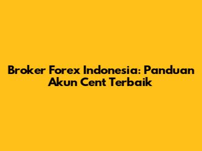 Broker Forex Indonesia: Panduan Akun Cent Terbaik