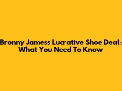 Bronny James's Lucrative Shoe Deal: What You Need To Know