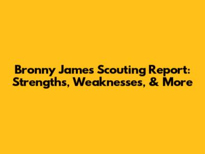 Bronny James Scouting Report: Strengths, Weaknesses, & More