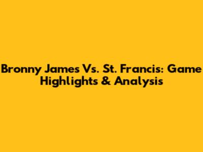 Bronny James Vs. St. Francis: Game Highlights & Analysis