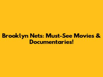 Brooklyn Nets: Must-See Movies & Documentaries!