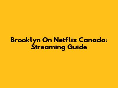 Brooklyn On Netflix Canada: Streaming Guide