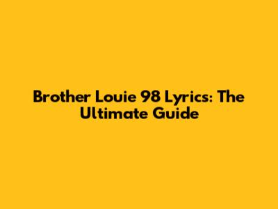 Brother Louie '98 Lyrics: The Ultimate Guide