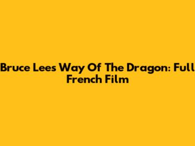 Bruce Lee's Way Of The Dragon: Full French Film