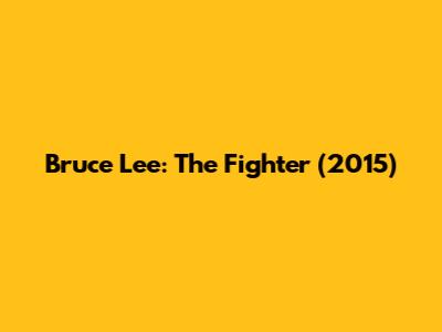 Bruce Lee: The Fighter (2015)