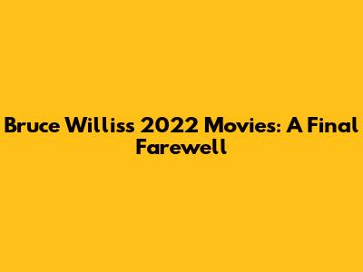 Bruce Willis's 2022 Movies: A Final Farewell