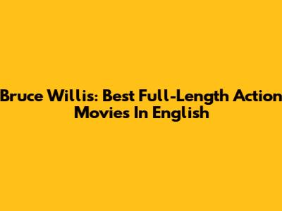 Bruce Willis: Best Full-Length Action Movies In English