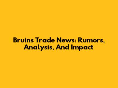 Bruins Trade News: Rumors, Analysis, And Impact