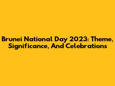Brunei National Day 2023: Theme, Significance, And Celebrations
