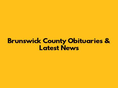 Brunswick County Obituaries & Latest News