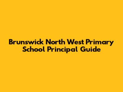 Brunswick North West Primary School Principal Guide