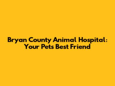 Bryan County Animal Hospital: Your Pet's Best Friend