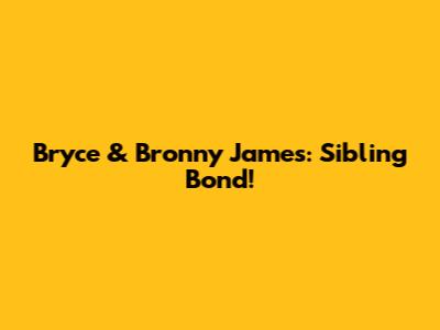 Bryce & Bronny James: Sibling Bond!