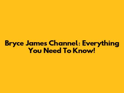 Bryce James' Channel: Everything You Need To Know!