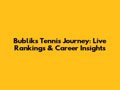 Bublik's Tennis Journey: Live Rankings & Career Insights