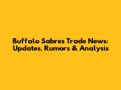 Buffalo Sabres Trade News: Updates, Rumors & Analysis