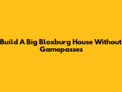 Build A Big Bloxburg House Without Gamepasses