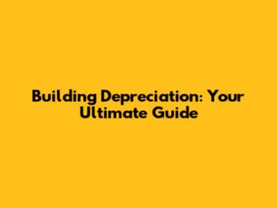 Building Depreciation: Your Ultimate Guide
