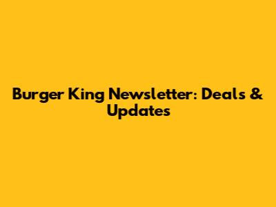 Burger King Newsletter: Deals & Updates