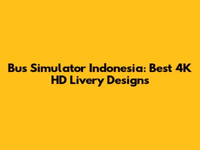 Bus Simulator Indonesia: Best 4K HD Livery Designs