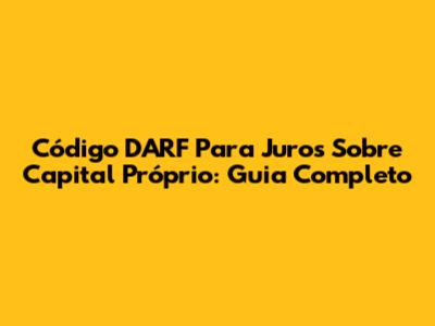 Código DARF Para Juros Sobre Capital Próprio: Guia Completo