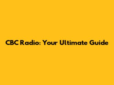 CBC Radio: Your Ultimate Guide
