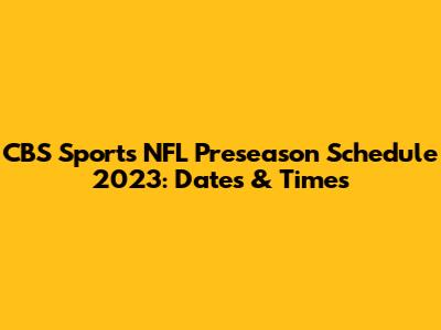 CBS Sports NFL Preseason Schedule 2023: Dates & Times