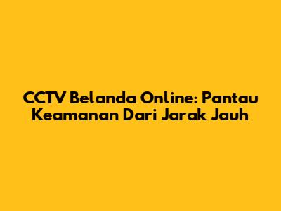CCTV Belanda Online: Pantau Keamanan Dari Jarak Jauh