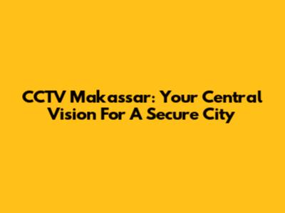 CCTV Makassar: Your Central Vision For A Secure City