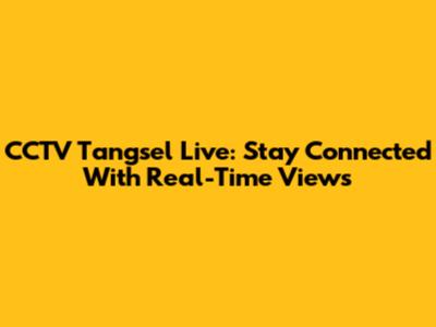 CCTV Tangsel Live: Stay Connected With Real-Time Views
