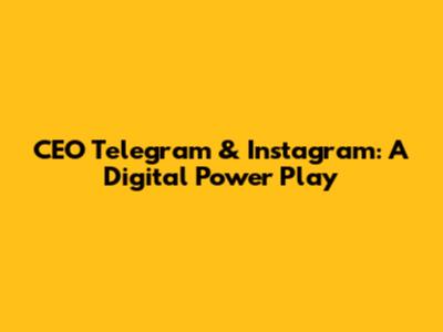 CEO Telegram & Instagram: A Digital Power Play