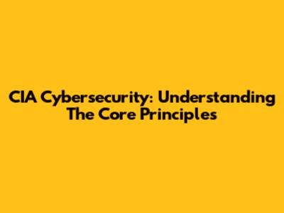 CIA Cybersecurity: Understanding The Core Principles