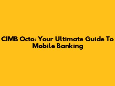 CIMB Octo: Your Ultimate Guide To Mobile Banking