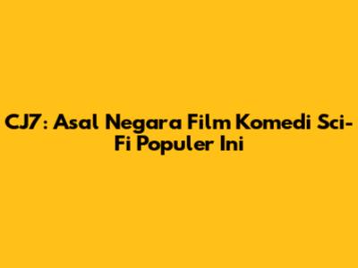 CJ7: Asal Negara Film Komedi Sci-Fi Populer Ini