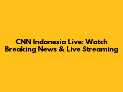CNN Indonesia Live: Watch Breaking News & Live Streaming