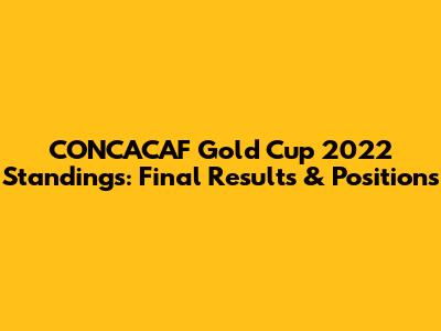 CONCACAF Gold Cup 2022 Standings: Final Results & Positions