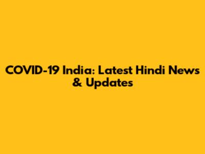 COVID-19 India: Latest Hindi News & Updates