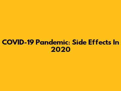 COVID-19 Pandemic: Side Effects In 2020