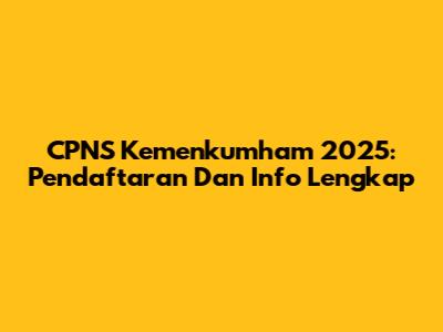 CPNS Kemenkumham 2025: Pendaftaran Dan Info Lengkap